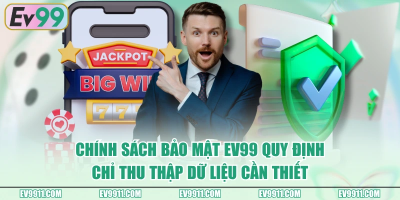 Chính sách bảo mật EV99 quy định chỉ thu thập dữ liệu cần thiết
