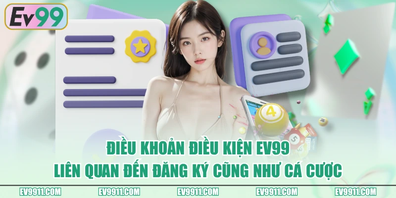 Điều khoản điều kiện EV99 liên quan đến đăng ký cũng như cá cược