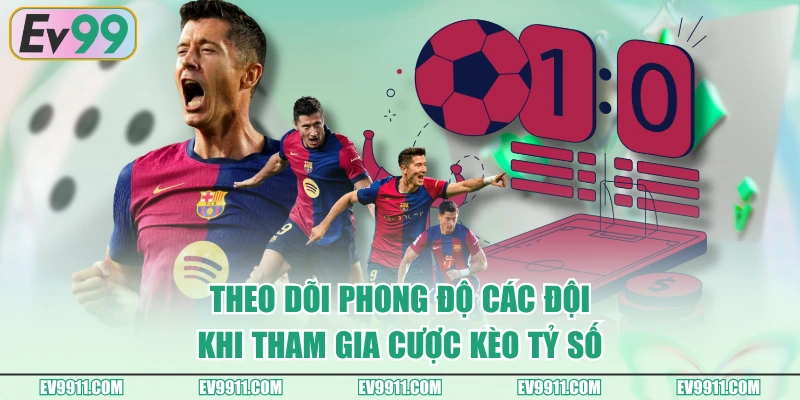 Theo dõi phong độ các đội khi tham gia cược kèo tỷ số