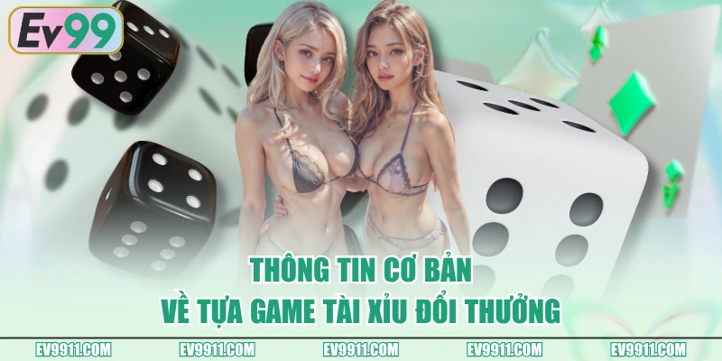 Thông tin cơ bản về tựa game Tài Xỉu đổi thưởng